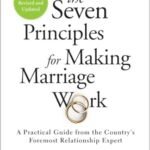 The Seven Principles for Making Marriage Work: A Practical Guide from the Country'S Foremost Relationship Expert