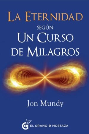 La eternidad según Un Curso de Milagros: Un camino hacia La eternidad según Un Curso de Milagros: Un camino hacia la ...