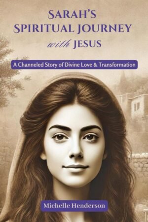 Sarah's Spiritual Journey with Jesus: A Channeled Story of D... Sarah's Spiritual Journey with Jesus: A Channeled Story of D...