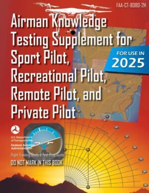 Airman Knowledge Testing Supplement for Sport Pilot, Recreational Pilot, Remote Airman Knowledge Testing Supplement for Sport Pilot, Recreational Pilot, Remote (Drone) Pilot, and Private Pilot FAA-CT-8080-2H: Flight Training Study & Test Prep Guide (Color Print)