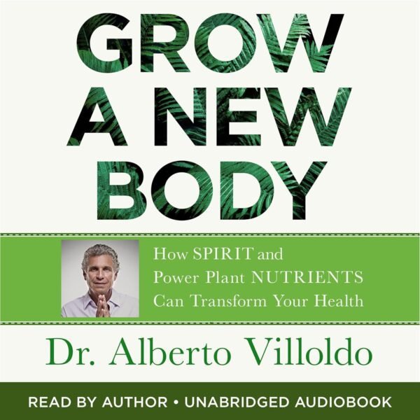 Grow a New Body: How Spirit and Power Plant Nutrients Can Tr...