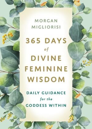 365 Days of Divine Feminine Wisdom: Daily Guidance for the 365 Days of Divine Feminine Wisdom: Daily Guidance for the G...