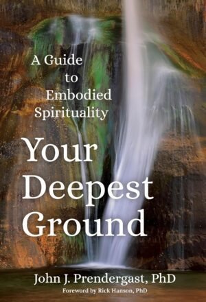 Your Deepest Ground: A Guide to Embodied Spirituality Your Deepest Ground: A Guide to Embodied Spirituality