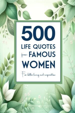 500 Life Quotes from Famous Women: For Better Living and 500 Life Quotes from Famous Women: For Better Living and Ins...