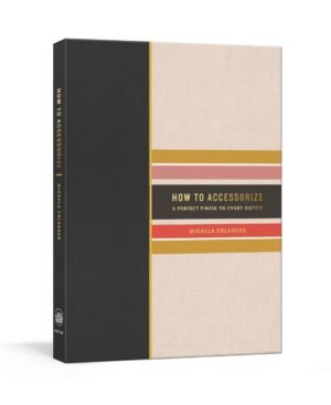 How to Accessorize: A Perfect Finish to Every Outfit (How How to Accessorize: A Perfect Finish to Every Outfit (How To...