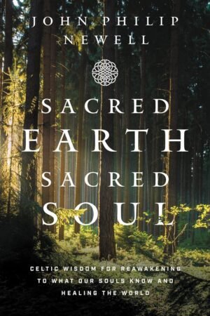 Sacred Earth, Sacred Soul: Celtic Wisdom for Reawakening to ... Sacred Earth, Sacred Soul: Celtic Wisdom for Reawakening to ...