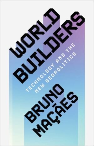 World Builders: Technology and the New Geopolitics World Builders: Technology and the New Geopolitics