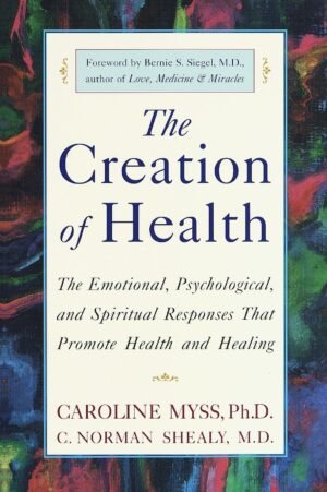 The Creation of Health: The Emotional, Psychological, and Sp... The Creation of Health: The Emotional, Psychological, and Sp...