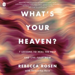 What's Your Heaven?: 7 Lessons to Heal the Past and What's Your Heaven?: 7 Lessons to Heal the Past and Live Ful...