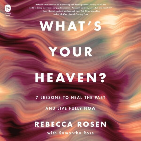 What's Your Heaven?: 7 Lessons to Heal the Past and Live Ful...