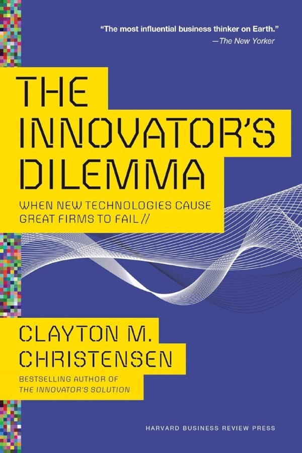 The Innovator's Dilemma: When New Technologies Cause Great Firms to The Innovator's Dilemma: When New Technologies Cause Great Firms to Fail (Management of Innovation and Change)