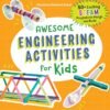 Awesome Engineering Activities for Kids: 50+ Exciting STEAM Projects to Awesome Engineering Activities for Kids: 50+ Exciting STEAM Projects to Design and Build (Awesome STEAM Activities for Kids)