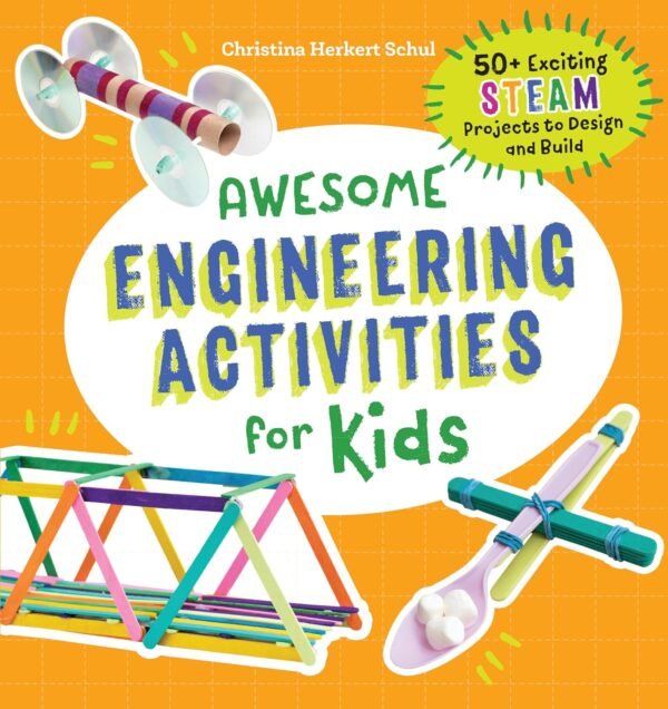 Awesome Engineering Activities for Kids: 50+ Exciting STEAM Projects to Awesome Engineering Activities for Kids: 50+ Exciting STEAM Projects to Design and Build (Awesome STEAM Activities for Kids)