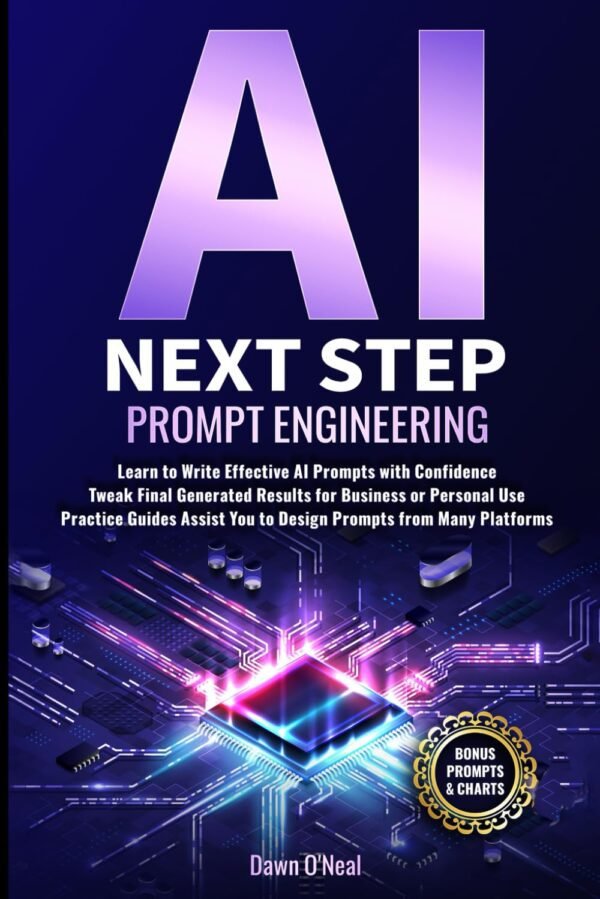 AI Next Step Prompt Engineering: Learn to Write Effective AI AI Next Step Prompt Engineering: Learn to Write Effective AI Prompts with Confidence Tweak Final Generated Results for Business or Personal Use Practice Guides Assist You to Design Prompts