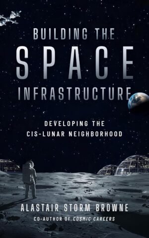 Building the Space Infrastructure: Developing the Cis-Lunar Neighborhood Building the Space Infrastructure: Developing the Cis-Lunar Neighborhood