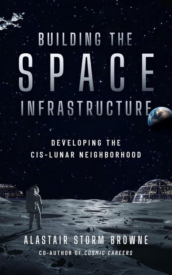 Building the Space Infrastructure: Developing the Cis-Lunar Neighborhood Building the Space Infrastructure: Developing the Cis-Lunar Neighborhood