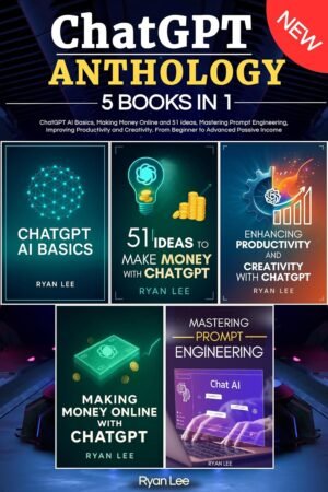 ChatGPT Anthology: 5 books in 1 - ChatGPT AI Basics, ChatGPT Anthology: 5 books in 1 - ChatGPT AI Basics, Making Money Online and 51 ideas, Mastering Prompt Engineering, Improving Productivity and Creativity. From Beginner to Advanced Passive Income