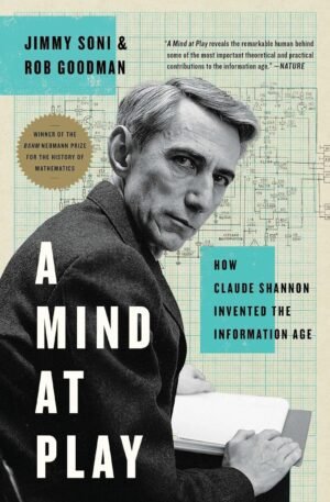 A Mind at Play: How Claude Shannon Invented the Information A Mind at Play: How Claude Shannon Invented the Information Age