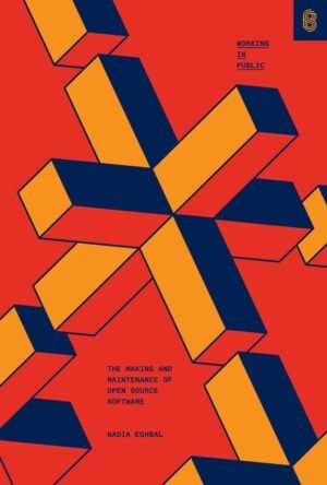 Working in Public: The Making and Maintenance of Open Source Working in Public: The Making and Maintenance of Open Source Software