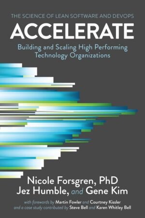 Accelerate: The Science of Lean Software and DevOps: Building and Accelerate: The Science of Lean Software and DevOps: Building and Scaling High Performing Technology Organizations