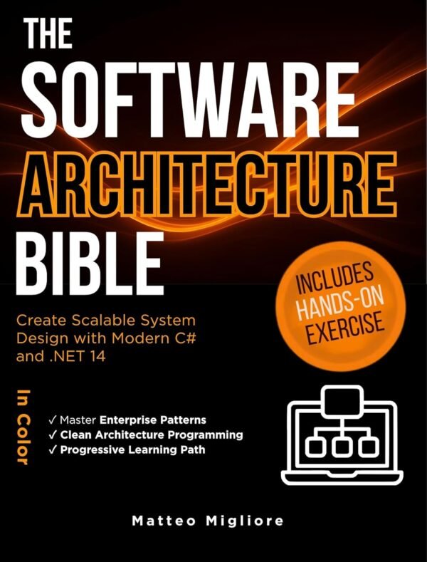 The Software Architecture Bible: Master Enterprise Patterns, Clean Architecture Programming, and Scalable System Design with Modern C# and .NET 14. Includes Hands-On Exercises