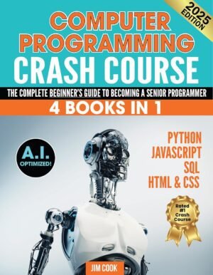 COMPUTER PROGRAMMING CRASH COURSE: [4 BOOKS IN 1] Python + Javascript + SQL + HTML & CSS. The Complete Beginner's Guide to Becoming A Senior Programmer