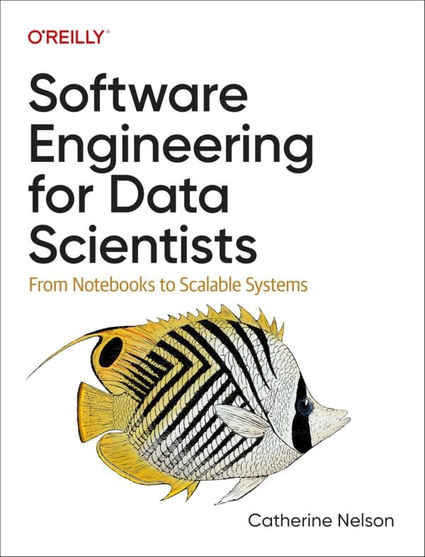 Software Engineering for Data Scientists: From Notebooks to Scalable Systems Software Engineering for Data Scientists: From Notebooks to Scalable Systems