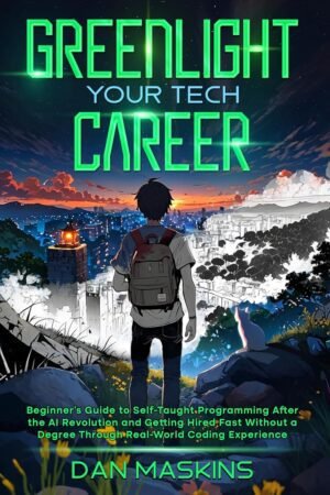Greenlight Your Tech Career: Beginner’s Guide to Self-Taught Programming After the AI Revolution and Getting Hired Fast Without a Degree Through Real-World Coding Experience