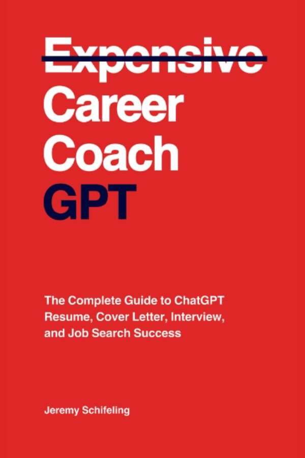 Career Coach GPT: The Complete Guide to ChatGPT Resume, Cover Letter, Interview, and Job Search Success