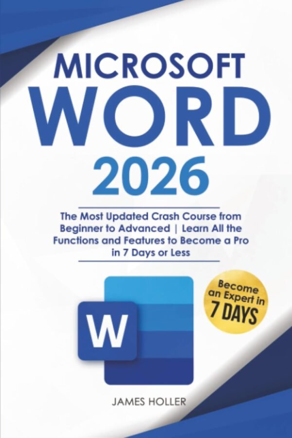 Microsoft Word: The Most Updated Crash Course from Beginner to Microsoft Word: The Most Updated Crash Course from Beginner to Advanced | Learn All the Functions and Features to Become a Pro in 7 Days or Less