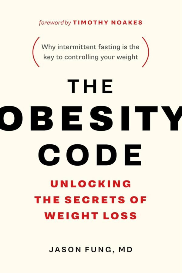 The Obesity Code: Unlocking the Secrets of Weight Loss (Why The Obesity Code: Unlocking the Secrets of Weight Loss (Why Intermittent Fasting Is the Key to Controlling Your Weight)