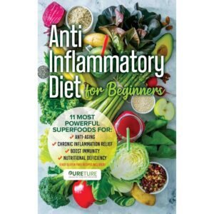 Anti-Inflammatory Diet for Beginners: 11 most powerful superfoods for anti-aging, chronic inflammation relief, boost immunity, and nutritional deficiency (Easy Gluten Free Recipes Included)