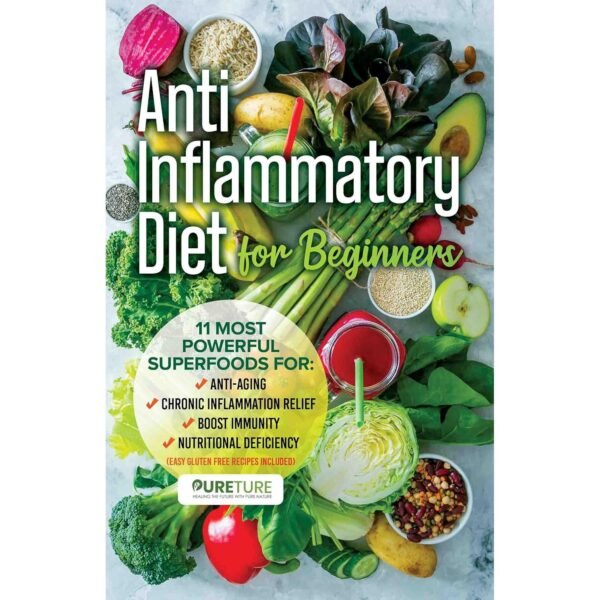 Anti-Inflammatory Diet for Beginners: 11 most powerful superfoods for anti-aging, chronic inflammation relief, boost immunity, and nutritional deficiency (Easy Gluten Free Recipes Included)