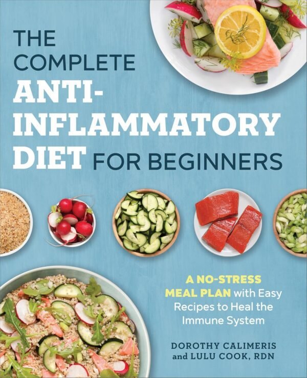 The Complete Anti-Inflammatory Diet for Beginners: A No-Stress Meal Plan The Complete Anti-Inflammatory Diet for Beginners: A No-Stress Meal Plan with Easy Recipes to Heal the Immune System