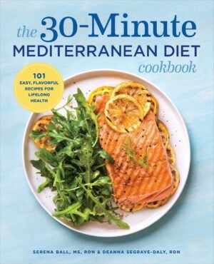 The 30-Minute Mediterranean Diet Cookbook: 101 Easy, Flavorful Recipes for The 30-Minute Mediterranean Diet Cookbook: 101 Easy, Flavorful Recipes for Lifelong Health