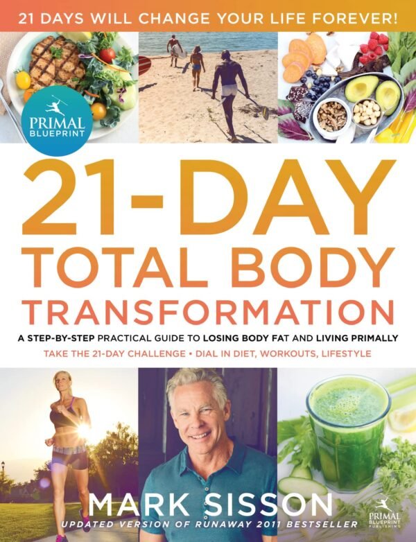 The Primal Blueprint 21-Day Total Body Transformation: A step-by-step practical The Primal Blueprint 21-Day Total Body Transformation: A step-by-step practical guide to losing body fat and living primally