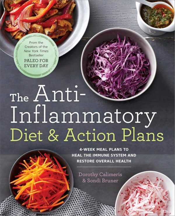 The Anti-Inflammatory Diet & Action Plans: 4-Week Meal Plans to The Anti-Inflammatory Diet & Action Plans: 4-Week Meal Plans to Heal the Immune System and Restore Overall Health